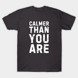 CALMER THAN YOU ARE T-Shirt